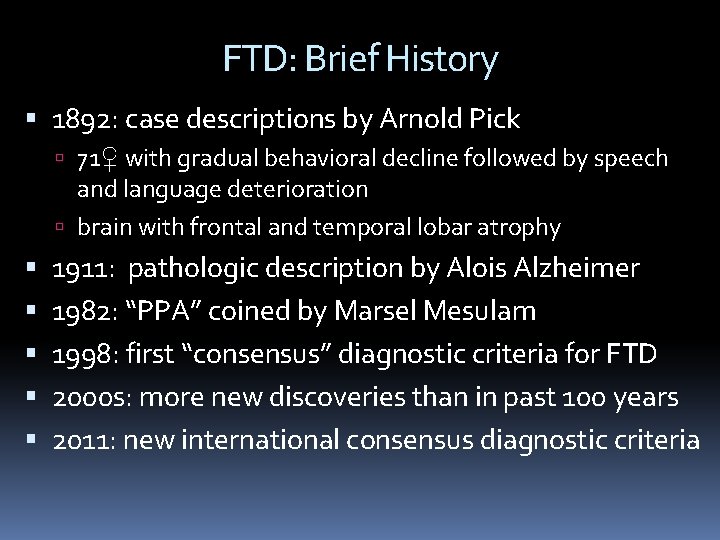 FTD: Brief History 1892: case descriptions by Arnold Pick 71♀ with gradual behavioral decline FTD: Brief History 1892: case descriptions by Arnold Pick 71♀ with gradual behavioral decline