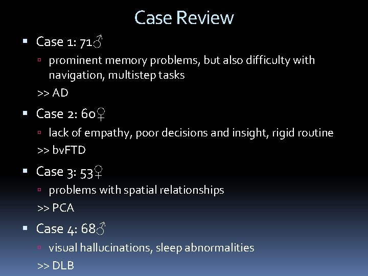 Case Review Case 1: 71♂ prominent memory problems, but also difficulty with navigation, multistep Case Review Case 1: 71♂ prominent memory problems, but also difficulty with navigation, multistep