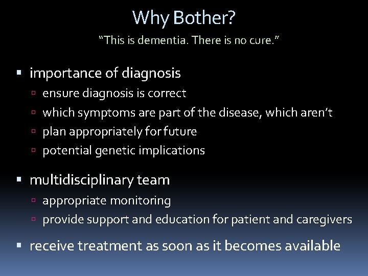Why Bother? “This is dementia. There is no cure. ” importance of diagnosis ensure Why Bother? “This is dementia. There is no cure. ” importance of diagnosis ensure