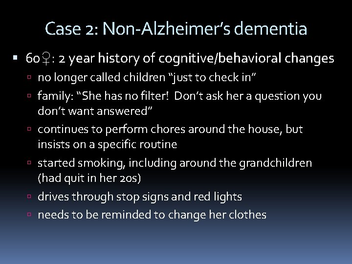 Case 2: Non-Alzheimer’s dementia 60♀: 2 year history of cognitive/behavioral changes no longer called Case 2: Non-Alzheimer’s dementia 60♀: 2 year history of cognitive/behavioral changes no longer called