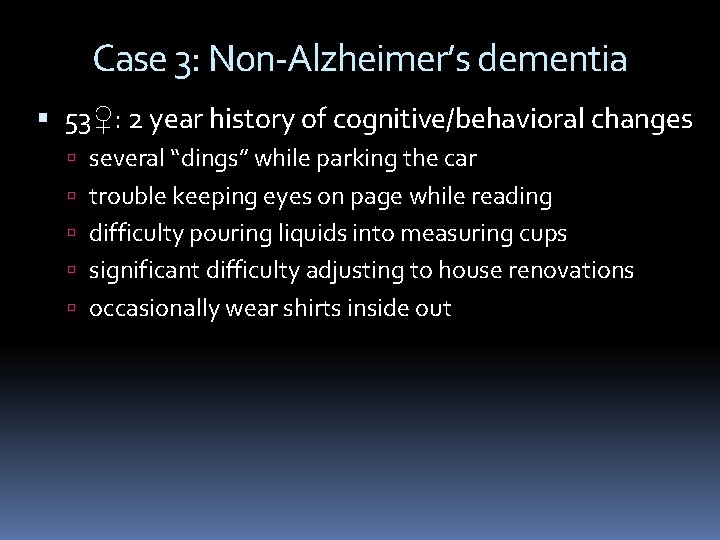 Case 3: Non-Alzheimer’s dementia 53♀: 2 year history of cognitive/behavioral changes several “dings” while Case 3: Non-Alzheimer’s dementia 53♀: 2 year history of cognitive/behavioral changes several “dings” while