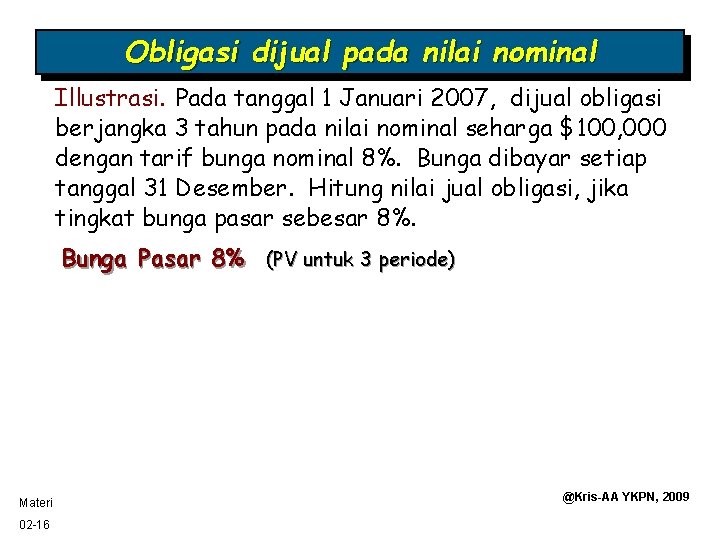 Obligasi dijual pada nilai nominal Illustrasi. Pada tanggal 1 Januari 2007, dijual obligasi berjangka