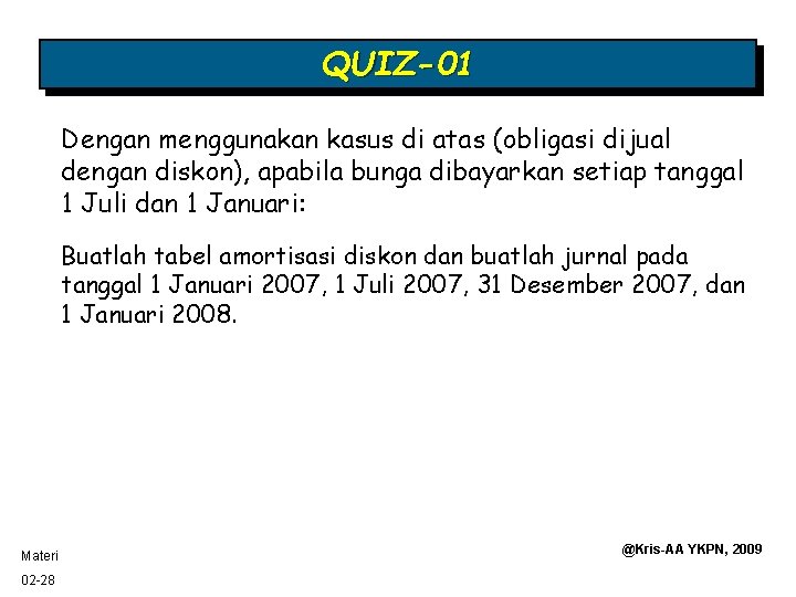 QUIZ-01 Dengan menggunakan kasus di atas (obligasi dijual dengan diskon), apabila bunga dibayarkan setiap