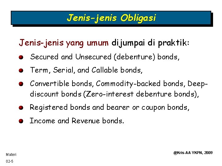 Jenis-jenis Obligasi Jenis-jenis yang umum dijumpai di praktik: Secured and Unsecured (debenture) bonds, Term,