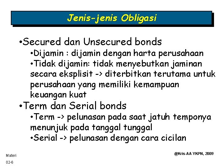 Jenis-jenis Obligasi • Secured dan Unsecured bonds • Dijamin : dijamin dengan harta perusahaan