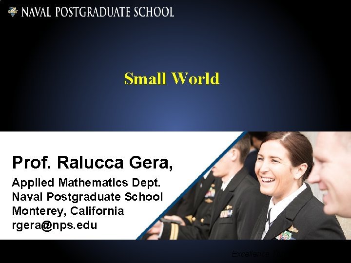 Small World Prof. Ralucca Gera, Applied Mathematics Dept. Naval Postgraduate School Monterey, California rgera@nps.
