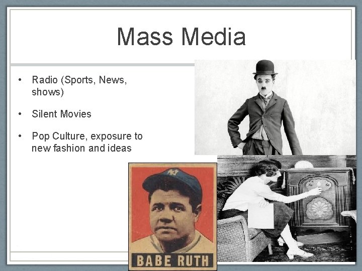 Mass Media • Radio (Sports, News, shows) • Silent Movies • Pop Culture, exposure