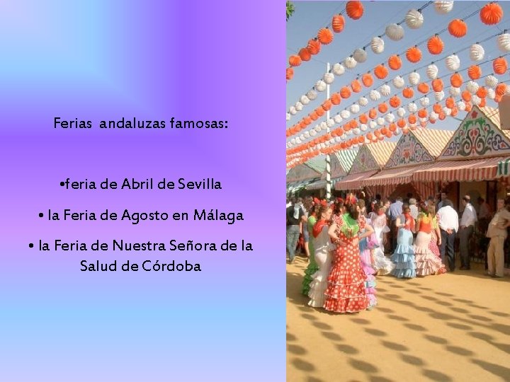 Ferias andaluzas famosas: • feria de Abril de Sevilla • la Feria de Agosto