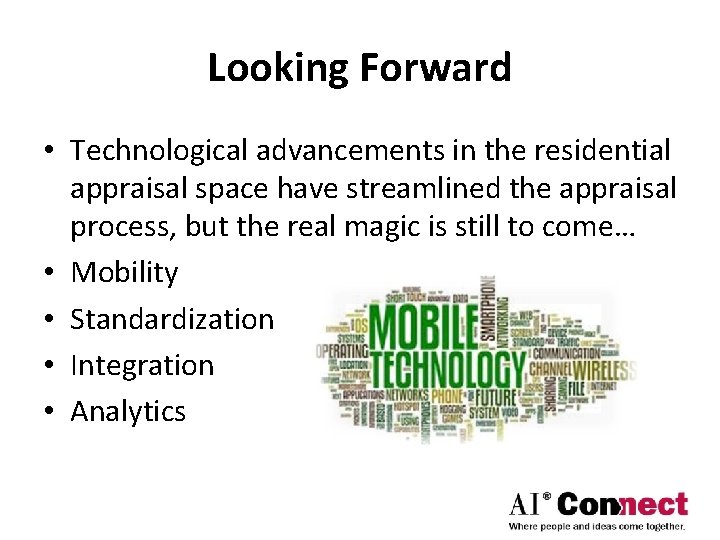 Looking Forward • Technological advancements in the residential appraisal space have streamlined the appraisal