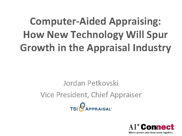 Computer-Aided Appraising: How New Technology Will Spur Growth in the Appraisal Industry Jordan Petkovski