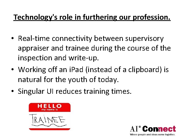 Technology's role in furthering our profession. • Real-time connectivity between supervisory appraiser and trainee