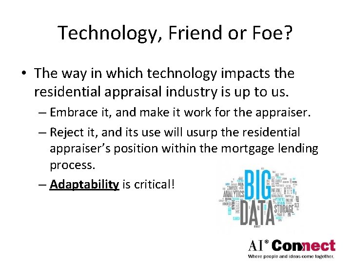 Technology, Friend or Foe? • The way in which technology impacts the residential appraisal