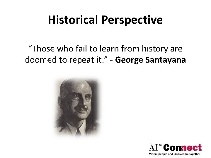 Historical Perspective “Those who fail to learn from history are doomed to repeat it.