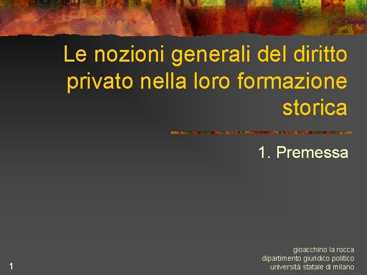 Le nozioni generali del diritto privato nella loro formazione storica 1. Premessa 1 gioacchino