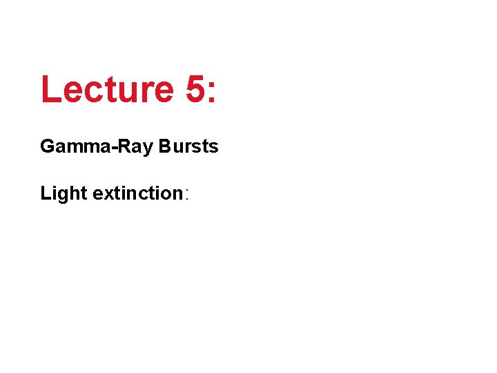 Lecture 5: Gamma-Ray Bursts Light extinction: 