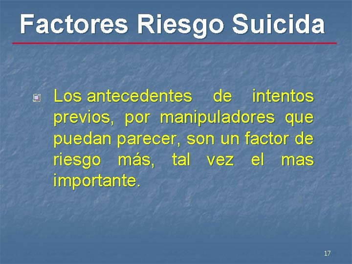 Factores Riesgo Suicida Los antecedentes de intentos previos, por manipuladores que puedan parecer, son