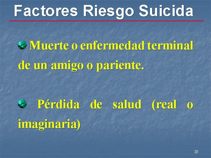 Factores Riesgo Suicida Muerte o enfermedad terminal de un amigo o pariente. Pérdida de