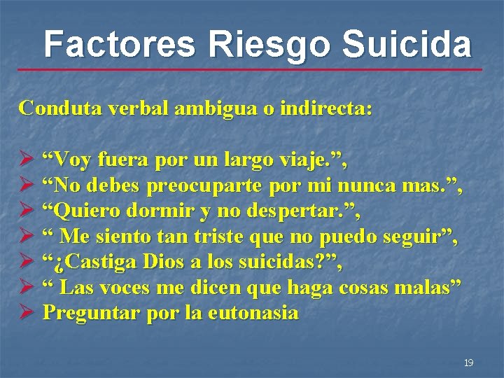 Factores Riesgo Suicida Conduta verbal ambigua o indirecta: Ø “Voy fuera por un largo