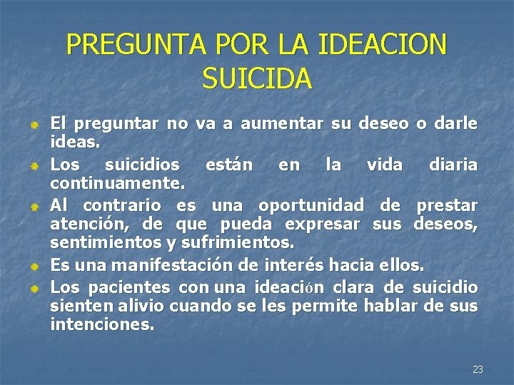 PREGUNTA POR LA IDEACION SUICIDA El preguntar no va a aumentar su deseo o