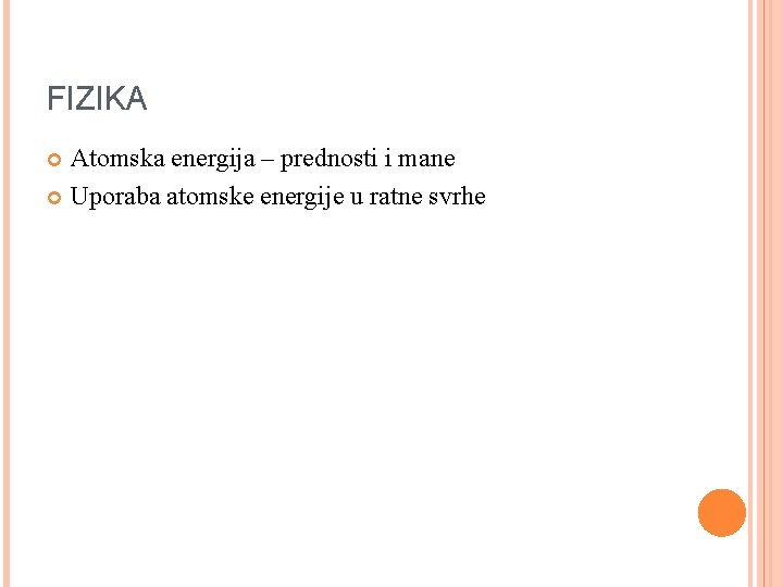 FIZIKA Atomska energija – prednosti i mane Uporaba atomske energije u ratne svrhe 