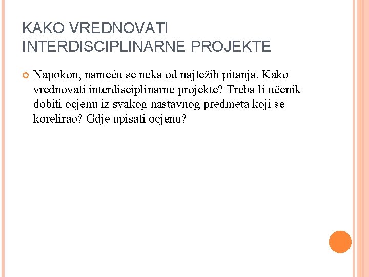 KAKO VREDNOVATI INTERDISCIPLINARNE PROJEKTE Napokon, nameću se neka od najtežih pitanja. Kako vrednovati interdisciplinarne