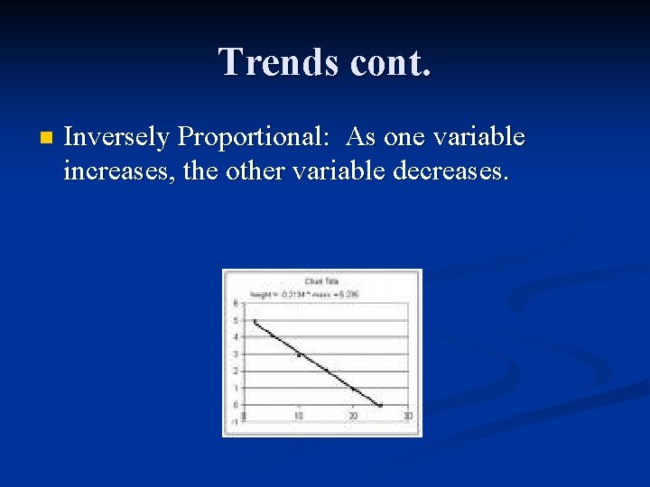 Trends cont. n Inversely Proportional: As one variable increases, the other variable decreases. 