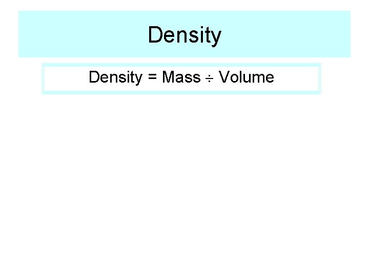 Density = Mass Volume 