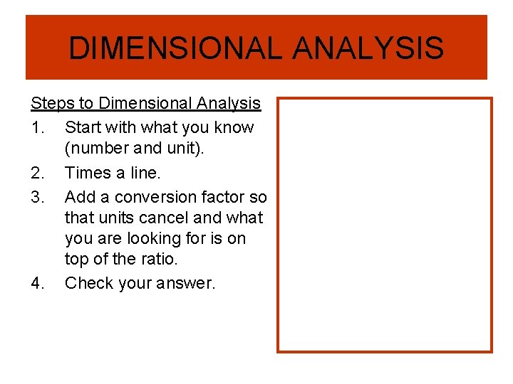 DIMENSIONAL ANALYSIS Steps to Dimensional Analysis 1. Start with what you know (number and