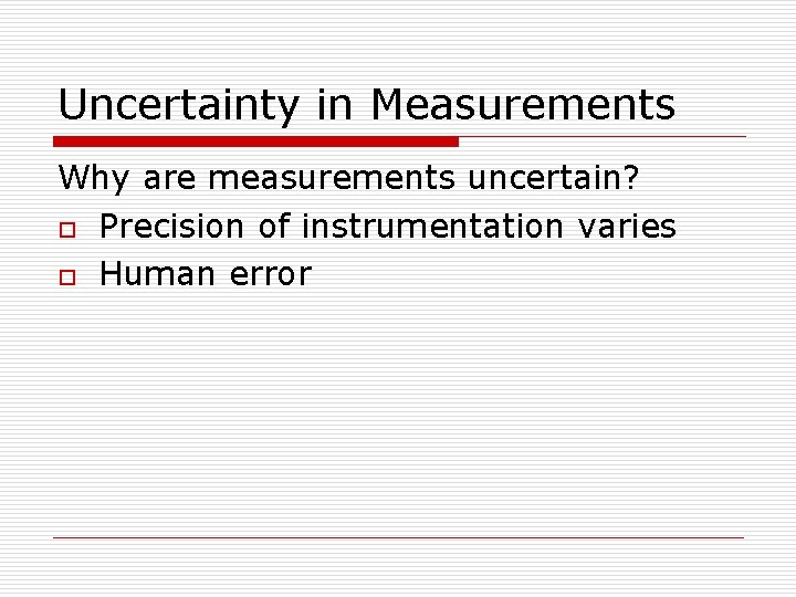Uncertainty in Measurements Why are measurements uncertain? o Precision of instrumentation varies o Human