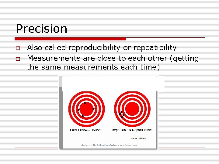 Precision o o Also called reproducibility or repeatibility Measurements are close to each other
