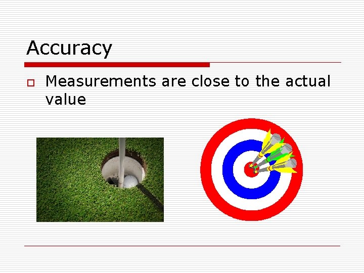Accuracy o Measurements are close to the actual value 