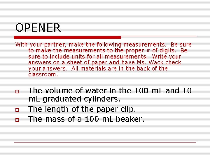 OPENER With your partner, make the following measurements. Be sure to make the measurements