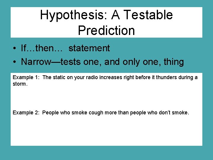 Hypothesis: A Testable Prediction • If…then… statement • Narrow—tests one, and only one, thing