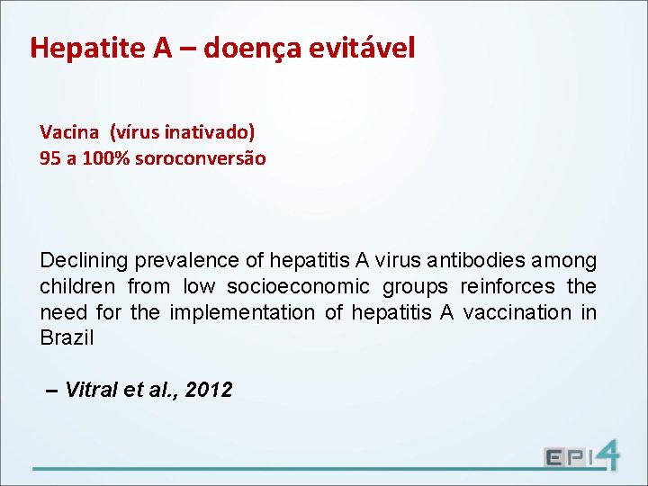 Hepatite A – doença evitável Vacina (vírus inativado) 95 a 100% soroconversão Declining prevalence