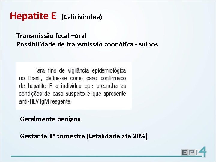 Hepatite E (Caliciviridae) Transmissão fecal –oral Possibilidade de transmissão zoonótica - suínos Geralmente benigna