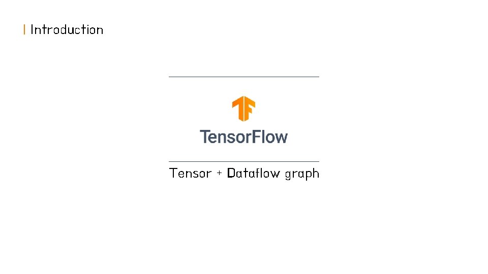 | Introduction Tensor + Dataflow graph 