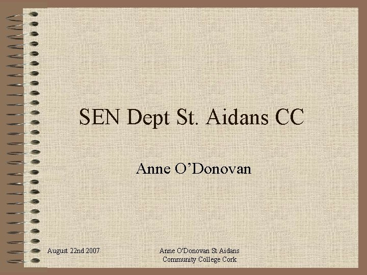 SEN Dept St. Aidans CC Anne O’Donovan August 22 nd 2007 Anne O'Donovan St