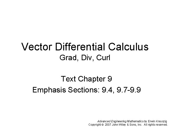 Vector Differential Calculus Grad, Div, Curl Text Chapter 9 Emphasis Sections: 9. 4, 9.