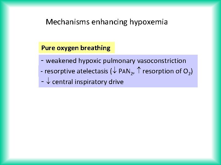 Mechanisms enhancing hypoxemia Pure oxygen breathing - weakened hypoxic pulmonary vasoconstriction - resorptive atelectasis