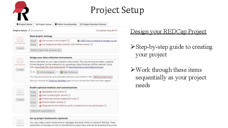 Project Setup Design your REDCap Project ØStep-by-step guide to creating your project ØWork through