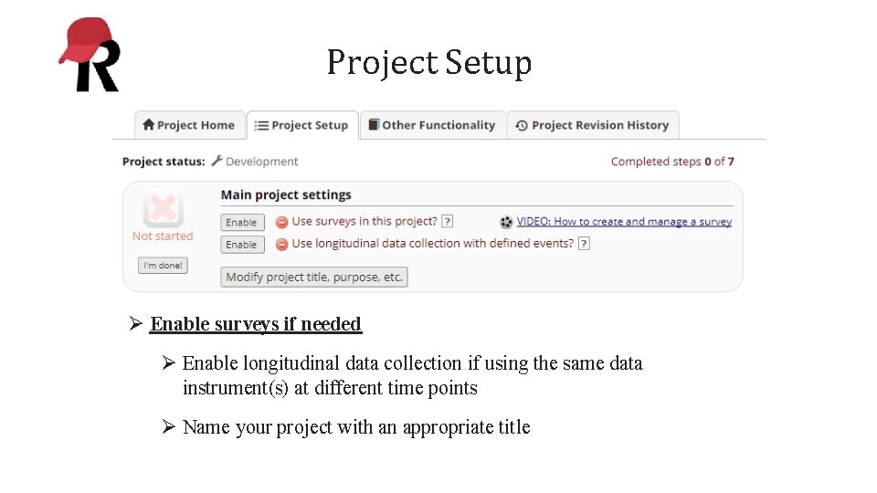 Project Setup Ø Enable surveys if needed Ø Enable longitudinal data collection if using