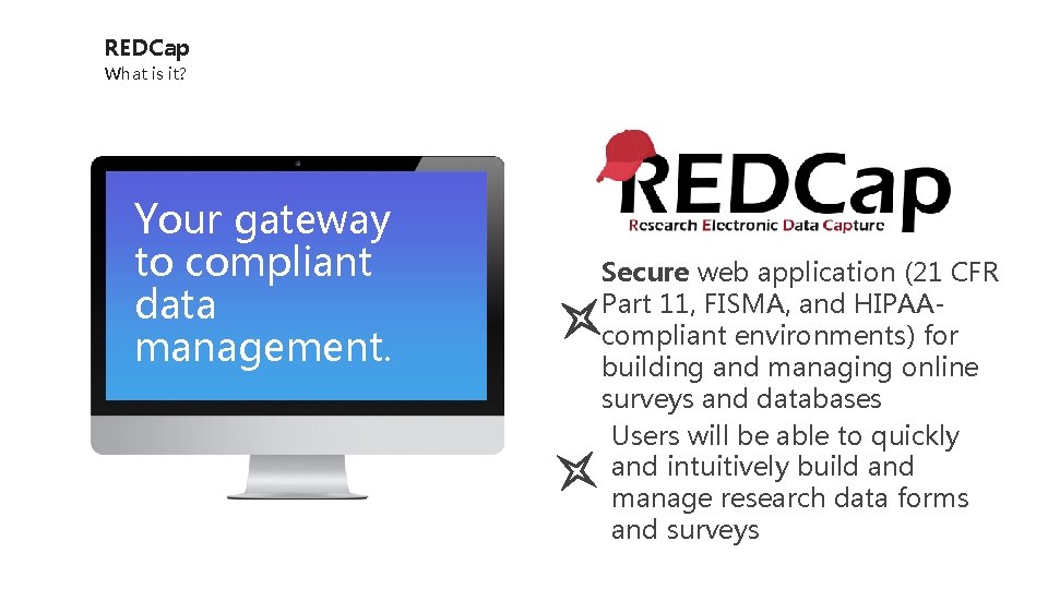 REDCap What is it? Your gateway to compliant data management. Secure web application (21