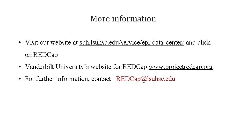 More information • Visit our website at sph. lsuhsc. edu/service/epi-data-center/ and click on REDCap