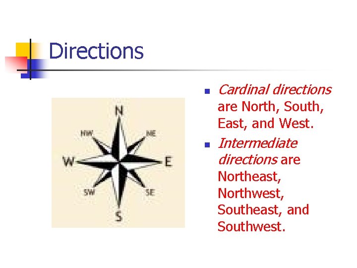 Directions n Cardinal directions are North, South, East, and West. n Intermediate directions are