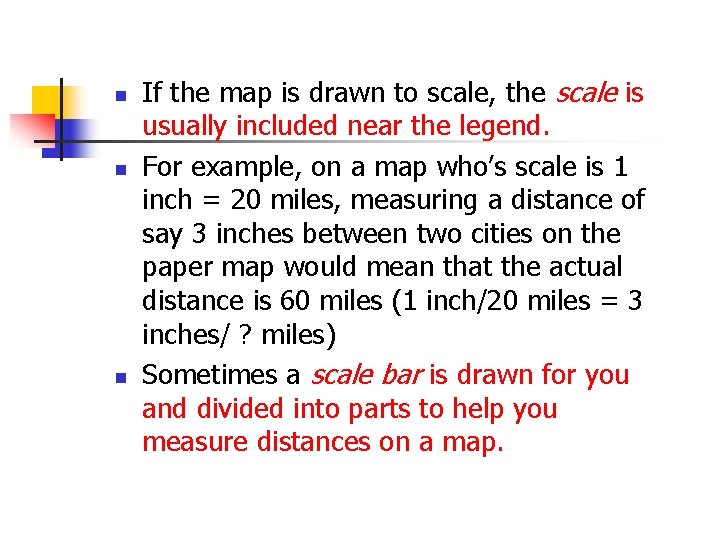 n n n If the map is drawn to scale, the scale is usually