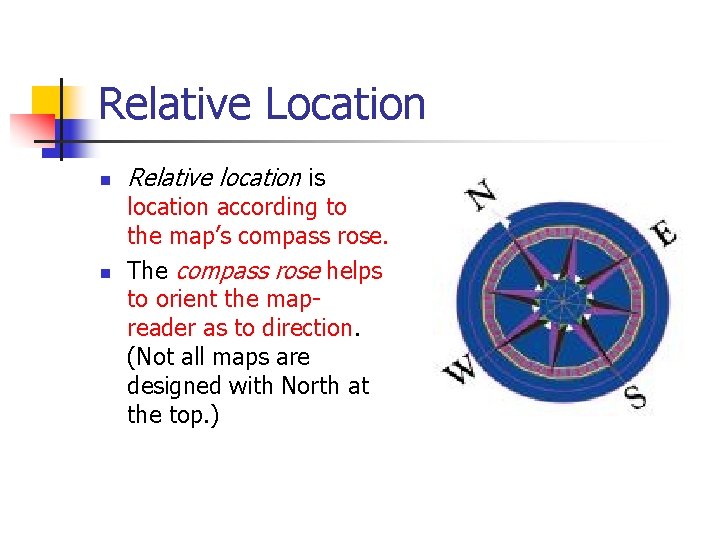 Relative Location n n Relative location is location according to the map’s compass rose.