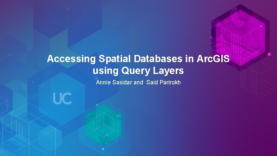 Accessing Spatial Databases in Arc. GIS using Query Layers Annie Sasidar and Said Parirokh