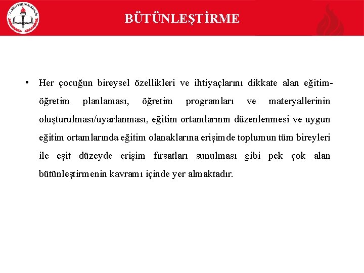 BÜTÜNLEŞTİRME • Her çocuğun bireysel özellikleri ve ihtiyaçlarını dikkate alan eğitim öğretim planlaması, öğretim