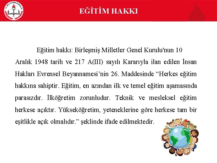 EĞİTİM HAKKI Eğitim hakkı: Birleşmiş Milletler Genel Kurulu'nun 10 Aralık 1948 tarih ve 217