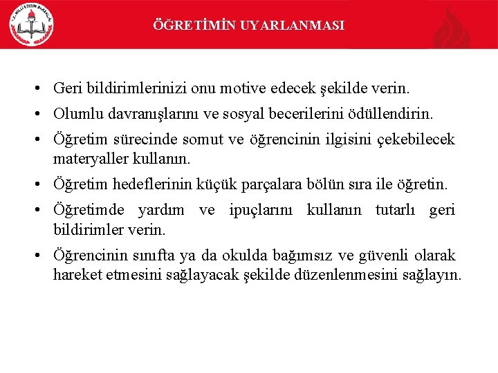 ÖĞRETİMİN UYARLANMASI • Geri bildirimlerinizi onu motive edecek şekilde verin. • Olumlu davranışlarını ve